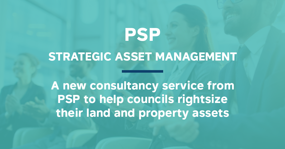 PSP launches new strategic asset management consultancy service to help councils boost income, cut costs and increase economic activity by rightsizing land and property assets